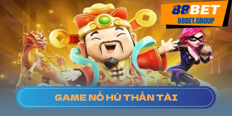 Khám phá điều gì làm nên sự lôi cuốn của nổ hũ Thần Tài tại 88BET